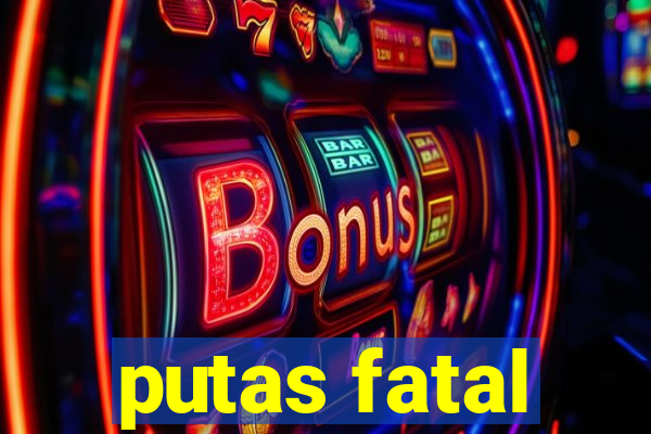 putas fatal